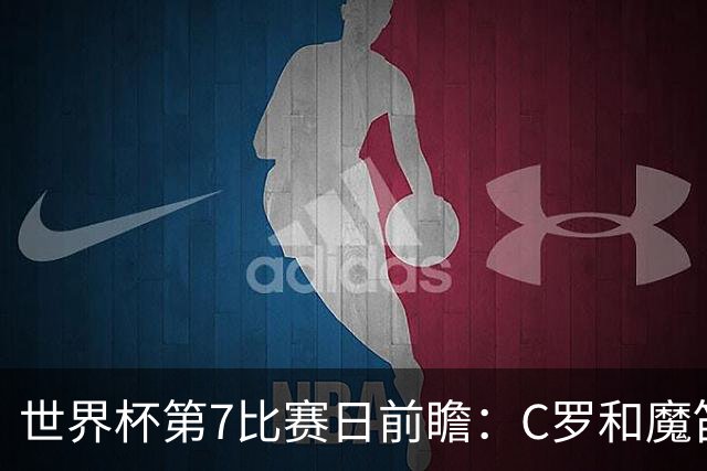 世界杯第7比赛日前瞻：C罗和魔笛谁能开门红，凯恩开局最高难度