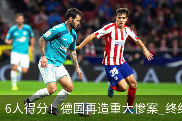 6人得分！德国再造重大惨案 终结连续2届首战落败尴尬